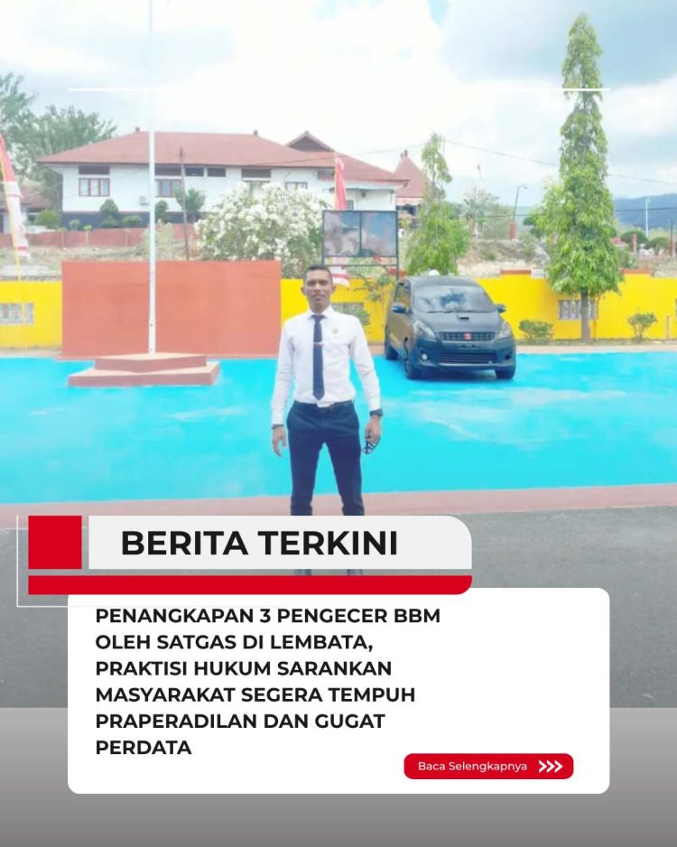 PENANGKAPAN 3 PENGECER BBM OLEH SATGAS DI LEMBATA, PRAKTISI HUKUM SARANKAN MASYARAKAT SEGERA TEMPUH PRAPERADILAN DAN GUGAT PERDATA